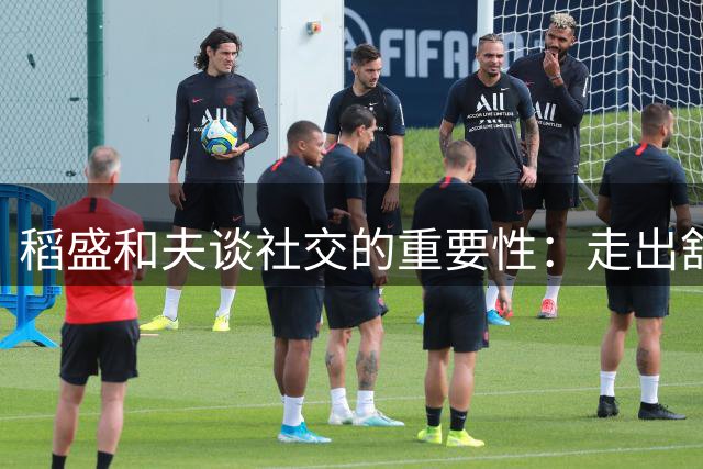 稻盛和夫谈社交的重要性：走出舒适圈才能激活生命活力